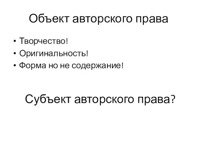 Творчество! Оригинальность! Форма но не содержание! Объект авторского права Субъект авторского права?