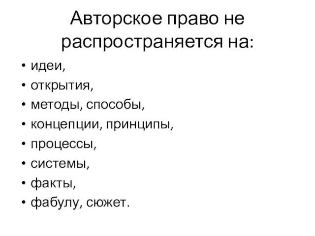 Авторское право не распространяется на: идеи, открытия, методы, способы, концепции, принципы, процессы, системы, факты, фабулу, сюжет.