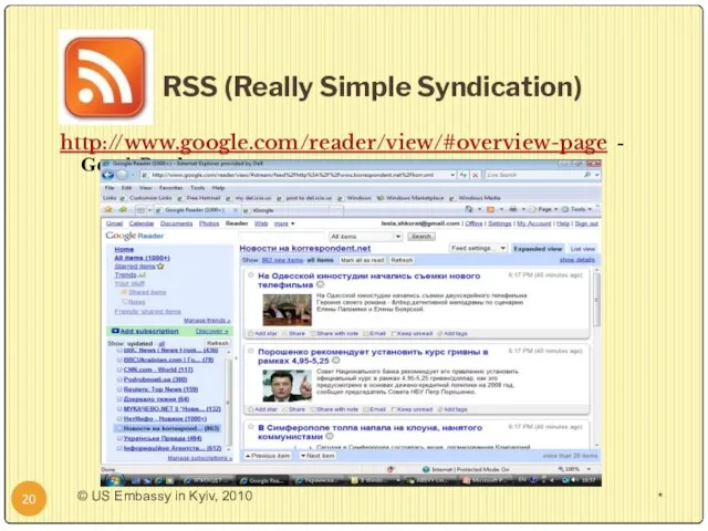 RSS (Really Simple Syndication) * © US Embassy in Kyiv, 2010 http://www.google.com/reader/view/#overview-page - GoogleReader