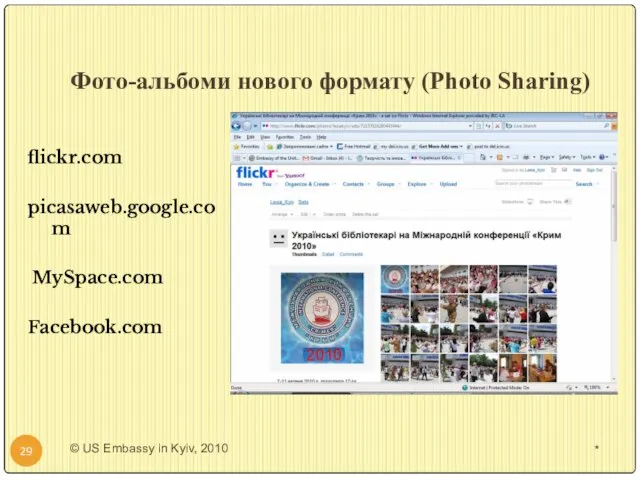 Фото-альбоми нового формату (Photo Sharing) flickr.com picasaweb.google.com MySpace.com Facebook.com * © US Embassy in Kyiv, 2010