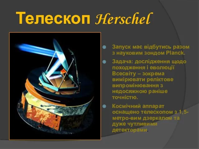 Телескоп Herschel Запуск має відбутись разом з науковим зондом Planck. Задача: