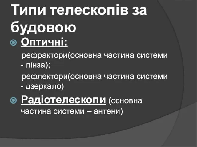 Типи телескопів за будовою Оптичні: рефрактори(основна частина системи - лінза); рефлектори(основна