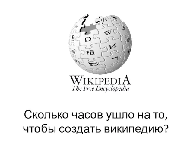 Сколько часов ушло на то, чтобы создать википедию?