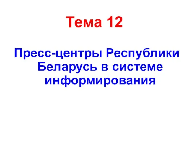 Тема 12 Пресс-центры Республики Беларусь в системе информирования