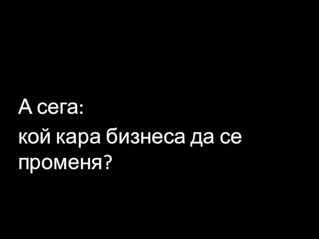 А сега: кой кара бизнеса да се променя?