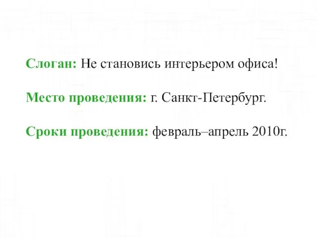 Слоган: Не становись интерьером офиса! Место проведения: г. Санкт-Петербург. Сроки проведения: февраль–апрель 2010г.