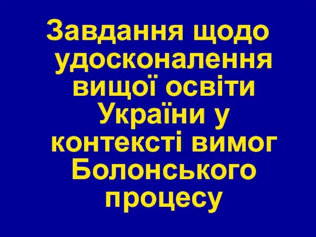 Завдання щодо удосконалення вищої освіти України у контексті вимог Болонського процесу