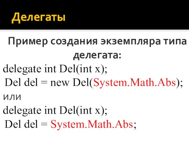Делегаты Пример создания экземпляра типа делегата: delegate int Del(int x); Del
