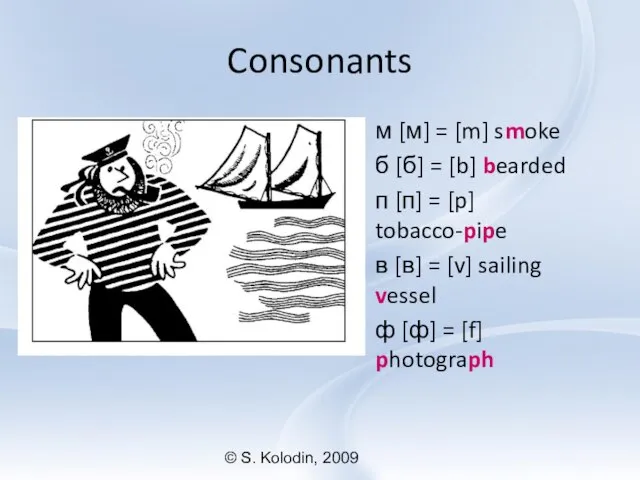 © S. Kolodin, 2009 Consonants м [м] = [m] smoke б