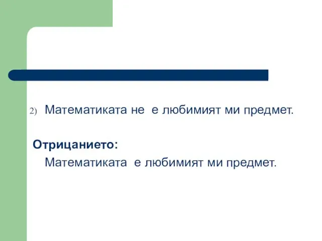 Математиката не е любимият ми предмет. Отрицанието: Математиката е любимият ми предмет.