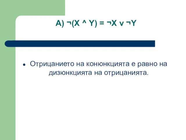 А) ¬(X ^ Y) = ¬X v ¬Y Отрицанието на конюнкцията