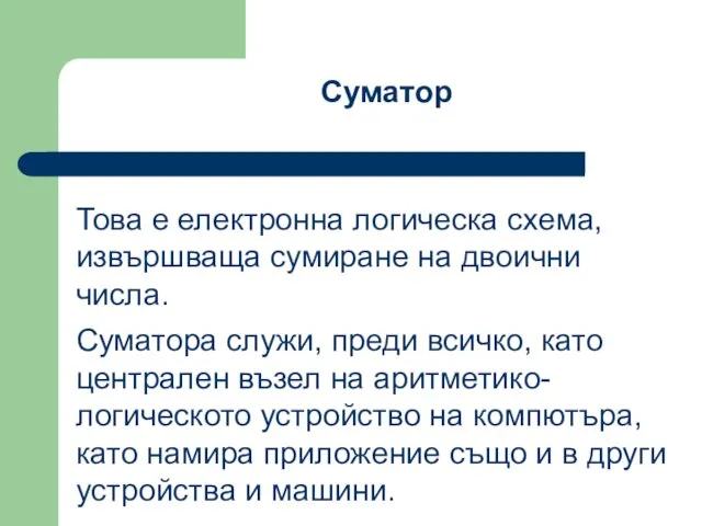 Това е електронна логическа схема, извършваща сумиране на двоични числа. Суматора