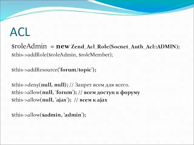 ACL $roleAdmin = new Zend_Acl_Role(Socnet_Auth_Acl::ADMIN); $this->addRole($roleAdmin, $roleMember); $this->addResource('forum/topic'); $this->deny(null, null); //