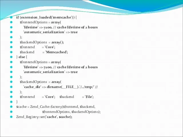 if (extension_loaded('memcache')) { $frontendOptions = array( 'lifetime' => 7200, // cache