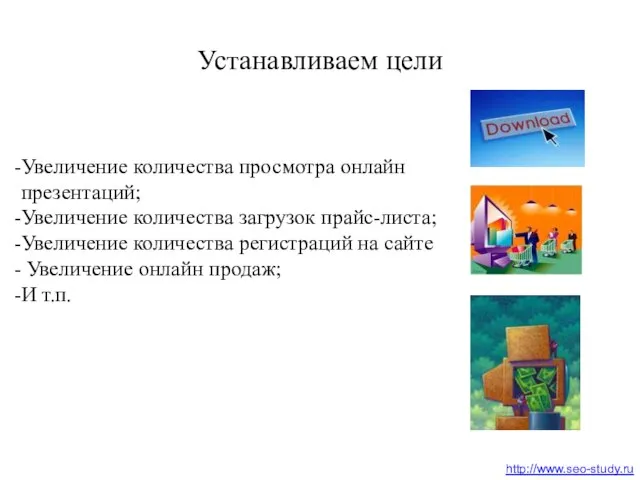 Устанавливаем цели http://www.seo-study.ru Увеличение количества просмотра онлайн презентаций; Увеличение количества загрузок