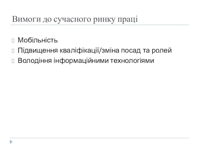 Вимоги до сучасного ринку праці Мобільність Підвищення кваліфікації/зміна посад та ролей Володіння інформаційними технологіями