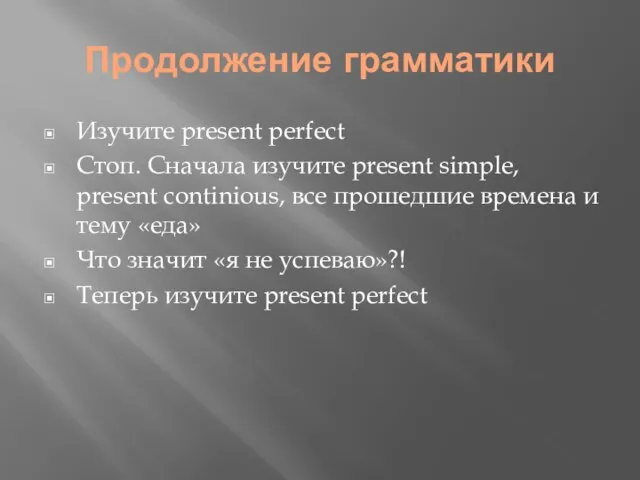 Продолжение грамматики Изучите present perfect Стоп. Сначала изучите present simple, present