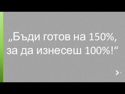 „Бъди готов на 150%, за да изнесеш 100%!“