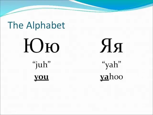 The Alphabet Юю “juh” you Яя “yah” yahoo