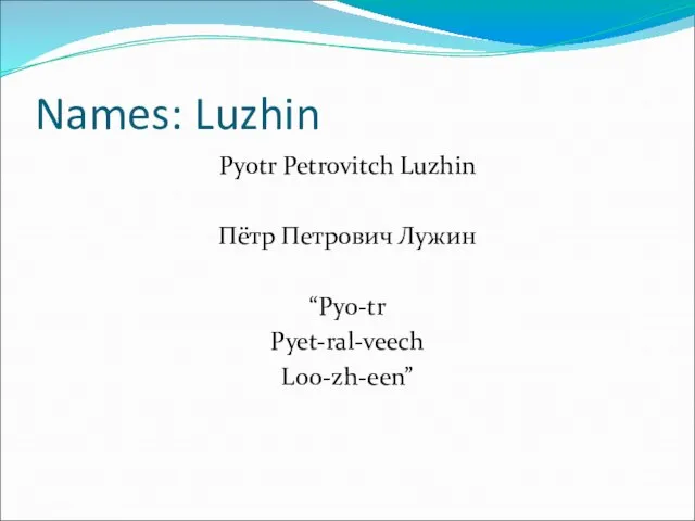 Names: Luzhin Pyotr Petrovitch Luzhin Пётр Петрович Лужин “Pyo-tr Pyet-ral-veech Loo-zh-een”