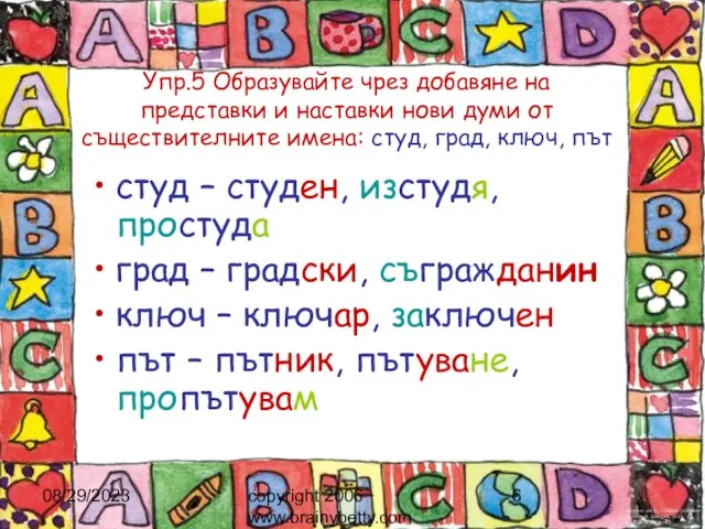 08/29/2023 copyright 2006 www.brainybetty.com Упр.5 Образувайте чрез добавяне на представки и