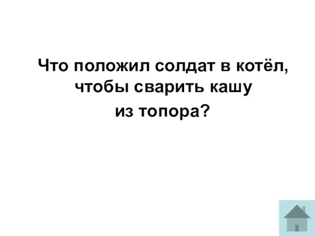 Что положил солдат в котёл, чтобы сварить кашу из топора?