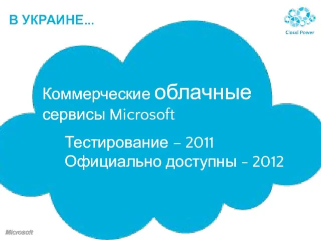 В УКРАИНЕ... Коммерческие облачные сервисы Microsoft Тестирование – 2011 Официально доступны - 2012
