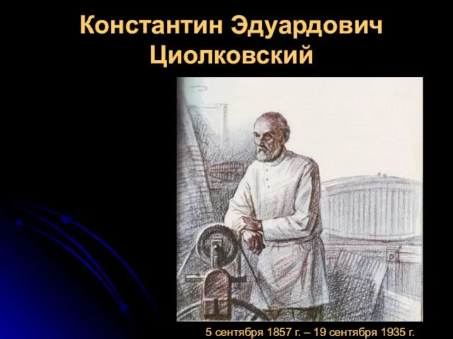 Константин Эдуардович Циолковский 5 сентября 1857 г. – 19 сентября 1935 г.
