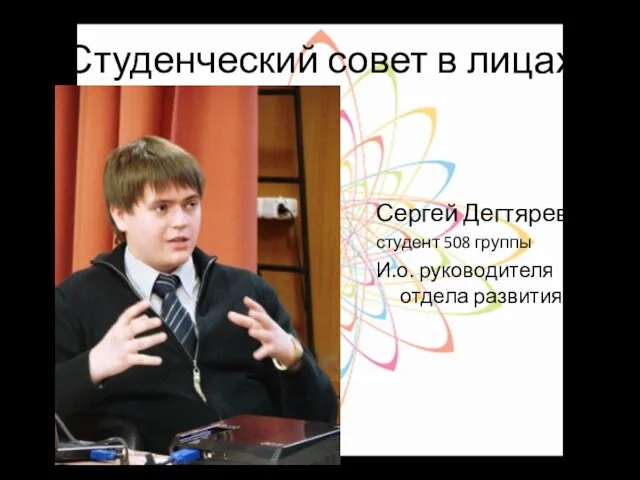 Студенческий совет в лицах Сергей Дегтярев студент 508 группы И.о. руководителя отдела развития