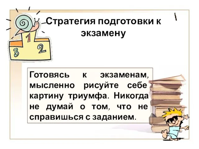 Готовясь к экзаменам, мысленно рисуйте себе картину триумфа. Никогда не думай