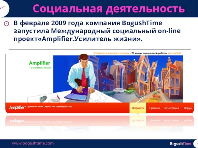 В феврале 2009 года компания BogushTime запустила Международный социальный on-line проект«Amplifier.Усилитель жизни». Социальная деятельность