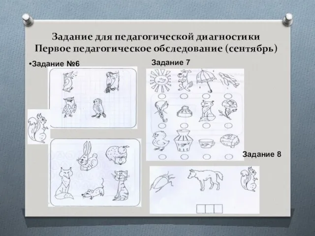 Задание для педагогической диагностики Первое педагогическое обследование (сентябрь) Задание №6 Задание 7 Задание 8