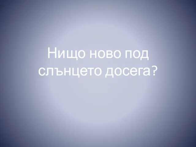 Нищо ново под слънцето досега?