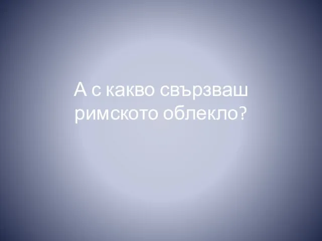 А с какво свързваш римското облекло?