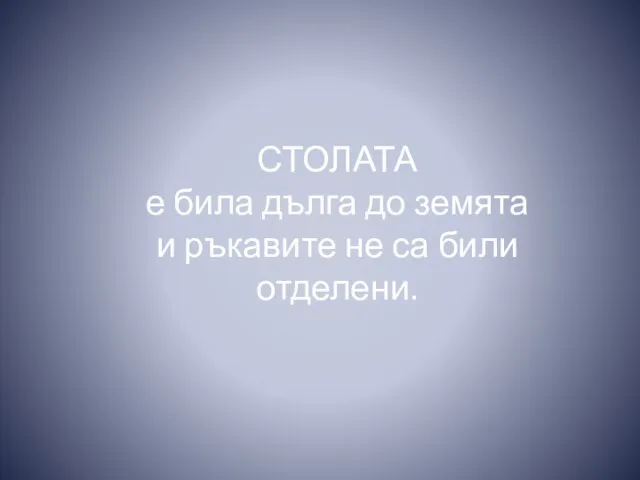 СТОЛАТА е била дълга до земята и ръкавите не са били отделени.