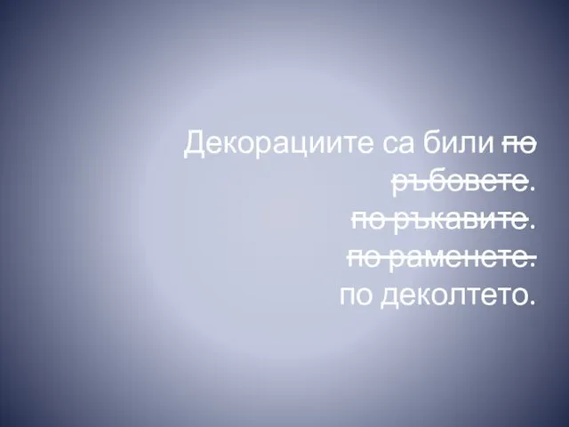 Декорациите са били по ръбовете. по ръкавите. по раменете. по деколтето.