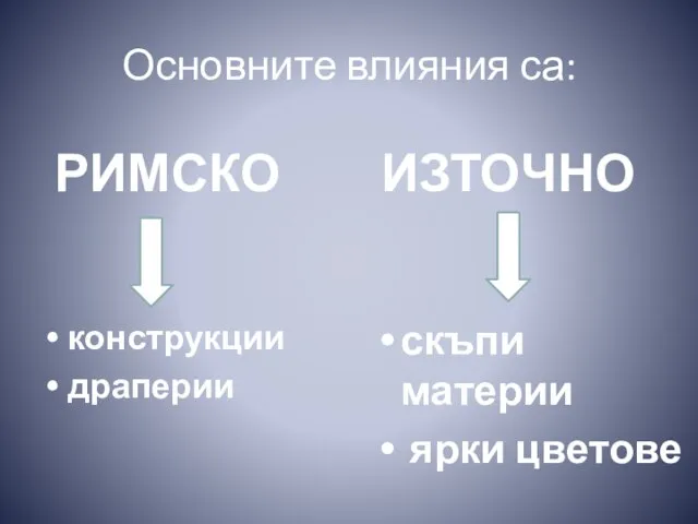 Основните влияния са: РИМСКО конструкции драперии ИЗТОЧНО скъпи материи ярки цветове