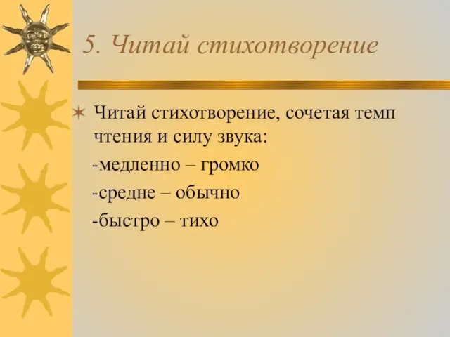 5. Читай стихотворение Читай стихотворение, сочетая темп чтения и силу звука: