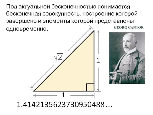 Под актуальной бесконечностью понимается бесконечная совокупность, построение которой завершено и элементы которой представлены одновременно. 1.4142135623730950488…