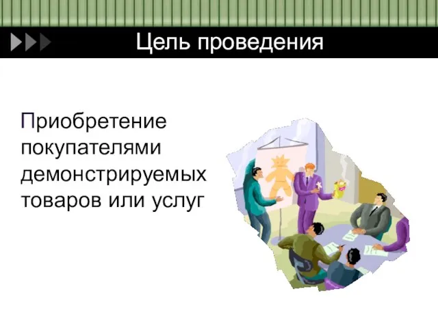 Цель проведения Приобретение покупателями демонстрируемых товаров или услуг