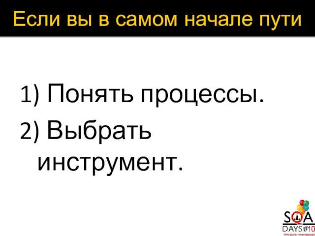 Если вы в самом начале пути 1) Понять процессы. 2) Выбрать инструмент.