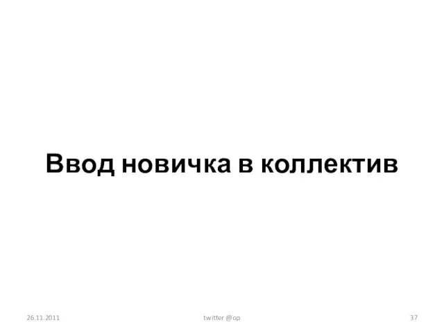 Ввод новичка в коллектив 26.11.2011 twitter @op