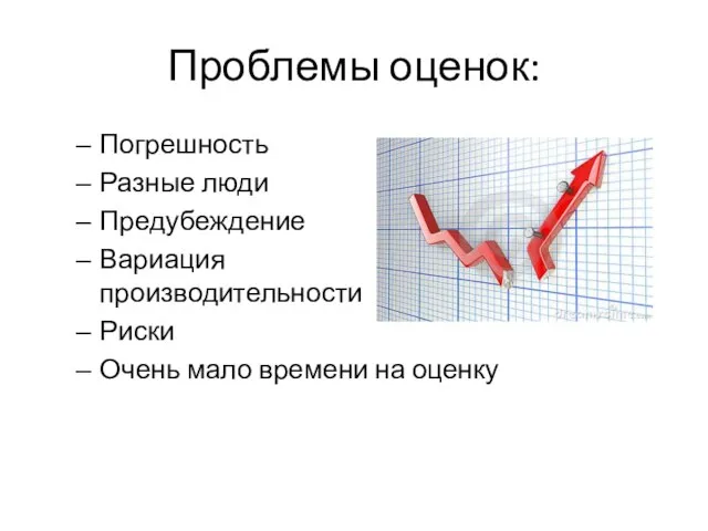 Проблемы оценок: Погрешность Разные люди Предубеждение Вариация производительности Риски Очень мало времени на оценку