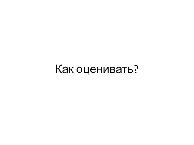 Как оценивать?