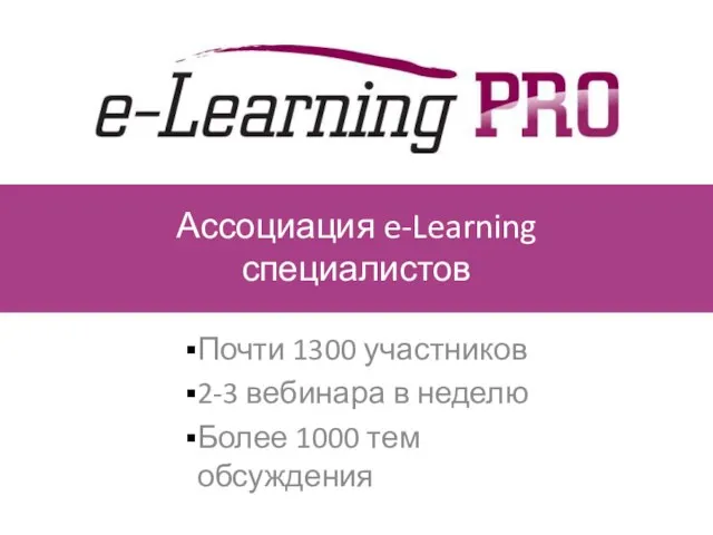 Ассоциация e-Learning специалистов Почти 1300 участников 2-3 вебинара в неделю Более 1000 тем обсуждения