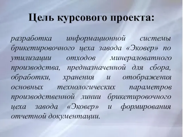 Цель курсового проекта: разработка информационной системы брикетировочного цеха завода «Эковер» по