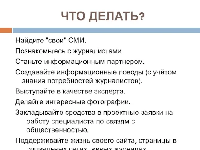 ЧТО ДЕЛАТЬ? Найдите "свои" СМИ. Познакомьтесь с журналистами. Станьте информационным партнером.