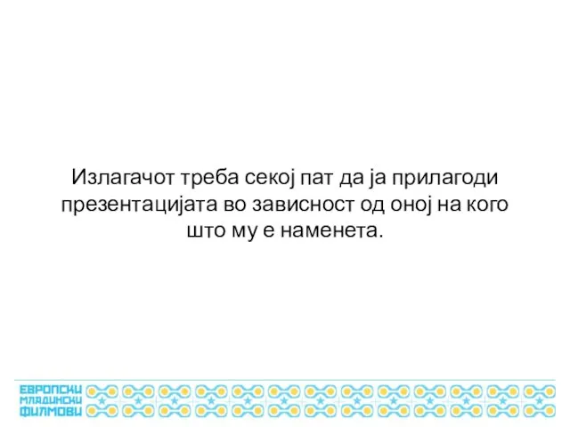 Излагачот треба секој пат да ја прилагоди презентацијата во зависност од