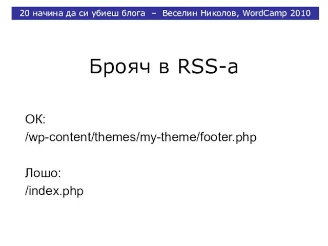 Брояч в RSS-a ОК: /wp-content/themes/my-theme/footer.php Лошо: /index.php 20 начина да си