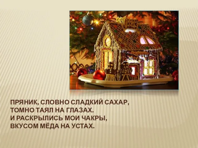 ПРЯНИК, СЛОВНО СЛАДКИЙ САХАР, ТОМНО ТАЯЛ НА ГЛАЗАХ. И РАСКРЫЛИСЬ МОИ ЧАКРЫ, ВКУСОМ МЁДА НА УСТАХ.